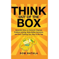 Think Out of The Box: Generate Ideas on Demand, Improve Problem Solving, Make Better Decisions, and Start Thinking Your Way to the Top