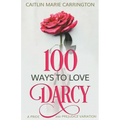 100 Ways to Love Darcy: A Pride and Prejudice Variation