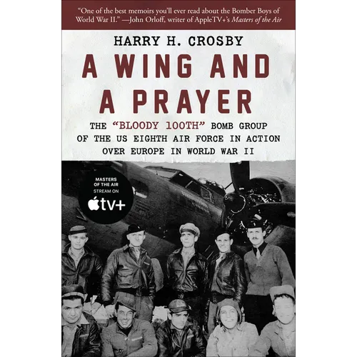 A Wing and a Prayer: The Bloody 100th Bomb Group of the Us Eighth Air Force in Action Over Europe in World War II