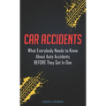 Car Accidents: What Everybody Needs to Know About Auto Accidents BEFORE They Get In One