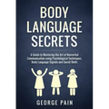 Body Language Secrets: A Guide to Mastering the Art of Nonverbal Communication using Psychological Techniques, Body Language Signals and Social Skills