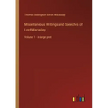 Miscellaneous Writings and Speeches of Lord Macaulay: Volume 1 - in large print