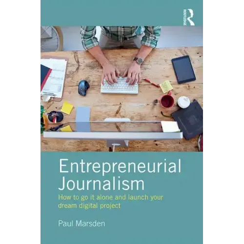 Entrepreneurial Journalism: How to Go It Alone and Launch Your Dream Digital Project