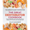 THE GREAT DEHYDRATOR COOKBOOK - Preserve vegetables, fruits, meats, herbs and more, making jerky, fruit leather & just-add-water meals: The Complete G