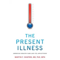 The Present Illness: American Health Care and Its Afflictions