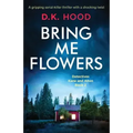 Bring Me Flowers: A gripping serial killer thriller with a shocking twist