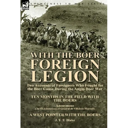 With the Boer Foreign Legion: Two Accounts of Foreigners Who Fought for the Boer Cause During the Anglo-Boer War