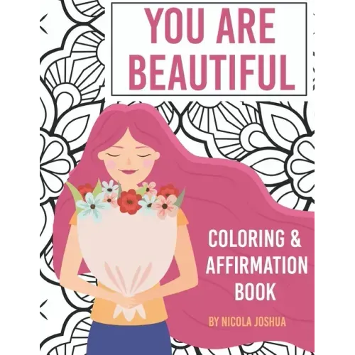 You Are Beautiful: Coloring & Affirmation Book: Relaxation, Encouragement, and Affirmations For Teen Girls: 48 Designs, Measures "8.5 x 1