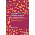 Goethe in the Age of Artificial Intelligence: Enlightened Solutions for a Modern Hubris