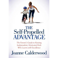 The Self-Propelled Advantage: The Parent's Guide to Raising Independent, Motivated Kids Who Learn with Excellence