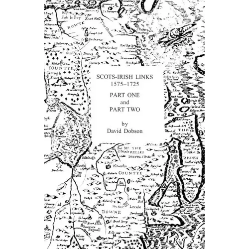 Scots-Irish Links 1575-1725 in Two Parts