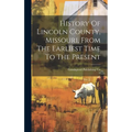 History Of Lincoln County, Missouri, From The Earliest Time To The Present