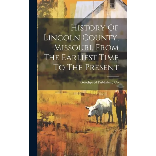 History Of Lincoln County, Missouri, From The Earliest Time To The Present - Hardcover