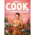 What I Cook When Nobody's Watching: Recipes & Musings for a Simple Life