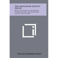 The Mayflower Society House: Being the Story of the Edward Winslow House, the Mayflower Society, the Pilgrims