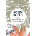 The Mountains of California: An Enthusiastic Nature Diary from the Founder of National Parks