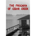 The Frogman Of Cedar Creek