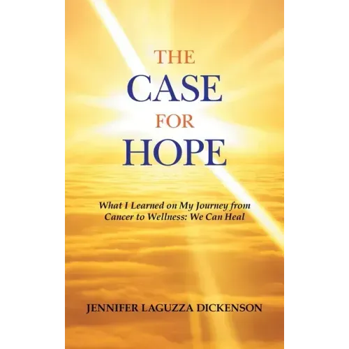 The Case for Hope: What I Learned on My Journey from Cancer to Wellness: We Can Heal