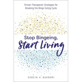 Stop Bingeing, Start Living: Proven Therapeutic Strategies for Breaking the Binge Eating Cycle