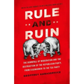 Rule and Ruin: The Downfall of Moderation and the Destruction of the Republican Party, from Eisenhower to the Tea Party