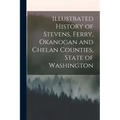 Illustrated History of Stevens, Ferry, Okanogan and Chelan Counties, State of Washington