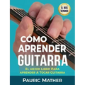 Cómo Aprender Guitarra: El Mejor Libro Para Aprender A Tocar Guitarra