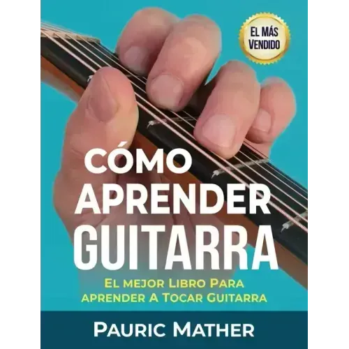 Cómo Aprender Guitarra: El Mejor Libro Para Aprender A Tocar Guitarra