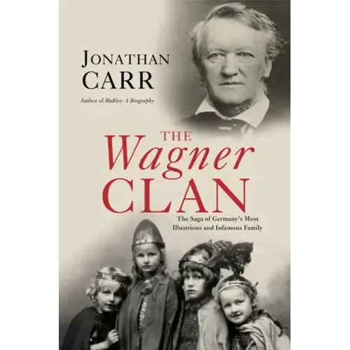 The Wagner Clan: The Saga of Germany's Most Illustrious and Infamous Family
