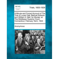 A Minute and Correct Account of the Trial of Lucian Hall, Bethuel Roberts and William H. Bell, for Murder, at the Middlesex Superior Court, Connecticu