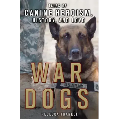 War Dogs: Tales of Canine Heroism, History, and Love: Tales of Canine Heroism, History, and Love