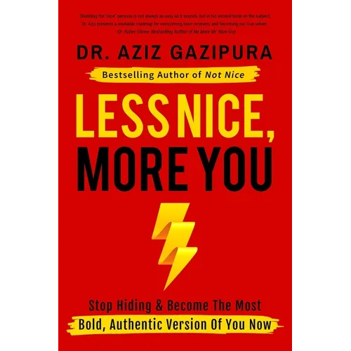 Less Nice, More You: Stop Hiding & Become The Most Bold, Authentic Version Of You Now
