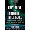 Grey Aliens and Artificial Intelligence: The Battle Between Natural and Synthetic Beings for the Human Soul