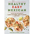 Healthy Easy Mexican: Over 140 Authentic Low-Calorie, Big-Flavor Recipes
