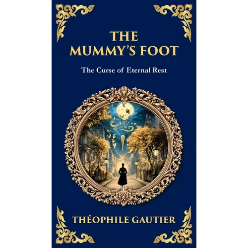 The Mummy's Foot: A Short Horror Tale of Egyptian Relics and Supernatural Consequences (Deluxe Hardbound Edition)