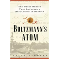Boltzmanns Atom: The Great Debate That Launched a Revolution in Physics