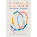 Our Hormones, Our Health: How to Understand Your Hormones and Transform Your Life