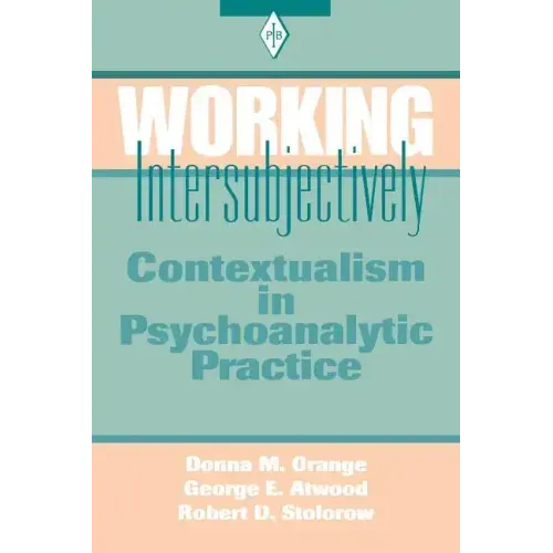 Working Intersubjectively: Contextualism in Psychoanalytic Practice
