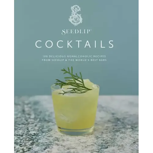 Seedlip Cocktails: 100 Delicious Nonalcoholic Recipes from Seedlip & the World's Best Bars