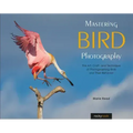 Mastering Bird Photography: The Art, Craft, and Technique of Photographing Birds and Their Behavior