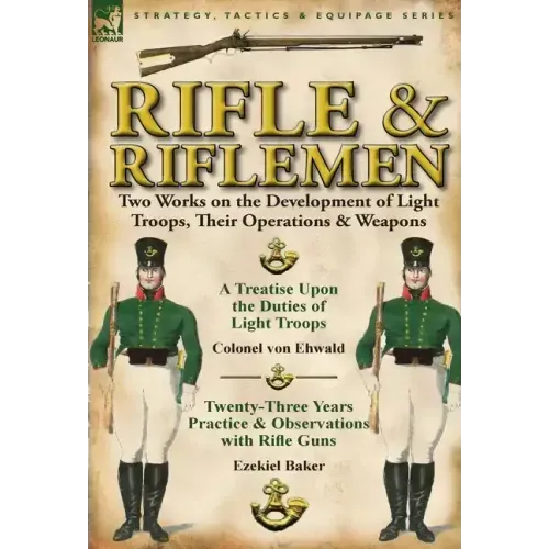 Rifle and Riflemen: Two Works on the Development of Light Troops, Their Operations & Weapons