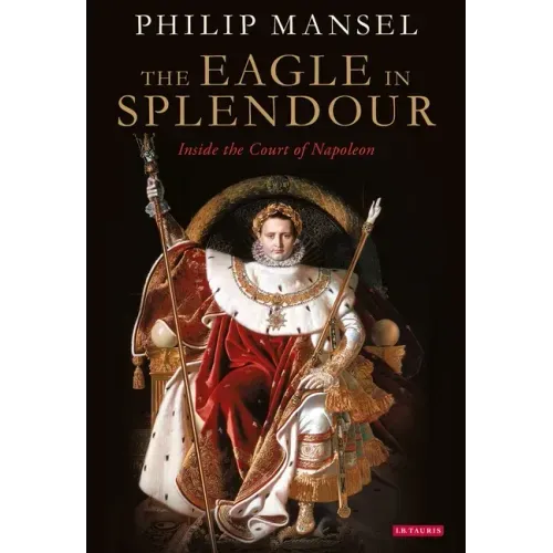 The Eagle in Splendour: Inside the Court of Napoleon