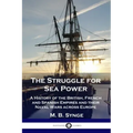 The Struggle for Sea Power: A History of the British, French and Spanish Empires and their Naval Wars across Europe