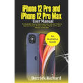 iPhone 12 Pro and iPhone 12 Pro Max User Manual: An Illustrated Step By Step Guide with Tips and Tricks to Operate the New iPhone 12 mini, iPhone 12 P