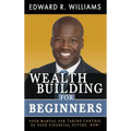 Wealth Building For Beginners: Your Manual For Taking Control Of Your Financial Future, Now!