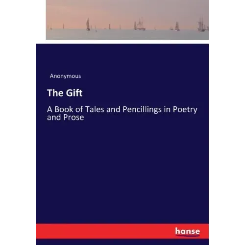 The Gift: A Book of Tales and Pencillings in Poetry and Prose