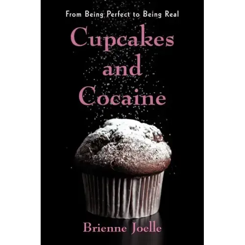 Cupcakes and Cocaine: From Being Perfect to Being Real