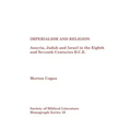 Imperialism and Religion: Assyria, Judah and Israel in the Eighth and Seventh Centuries B.C.E.
