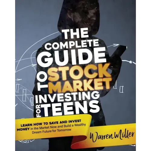 The Complete Guide to Stock Market Investing for Teens: Learn How to Save and Invest Money in the Market Now and Build a Wealthy Dream Future for Tomo
