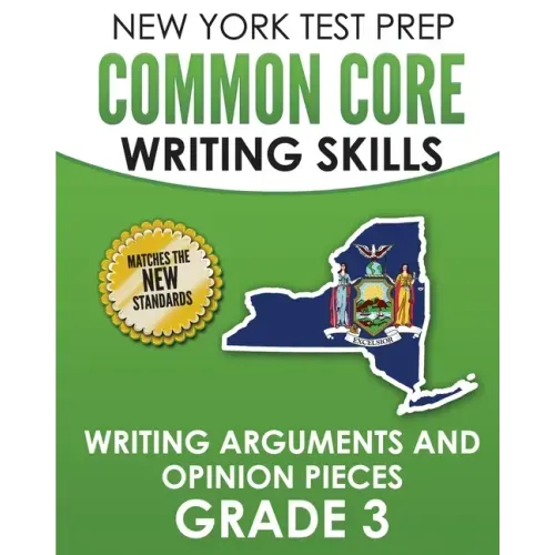 NEW YORK TEST PREP Common Core Writing Skills Writing Arguments and Opinion Pieces Grade 3: Covers the Next Generation ELA Standards