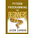 Python Programming for Beginners: An Introduction to the Python Computer Language and Computer Programming